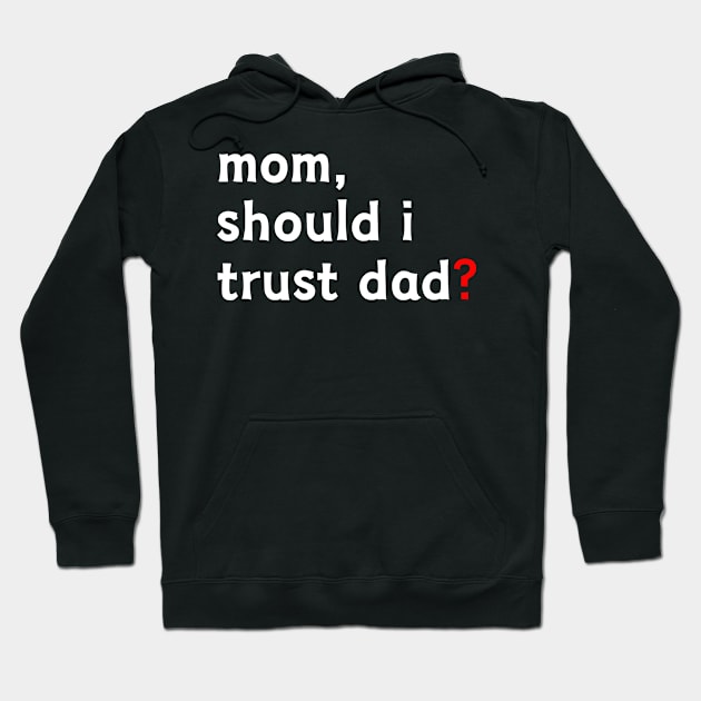 Mom, Should I Trust Dad? Hoodie by UrbanCult